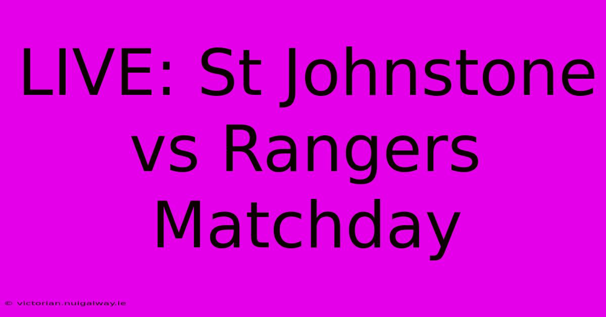 LIVE: St Johnstone Vs Rangers  Matchday