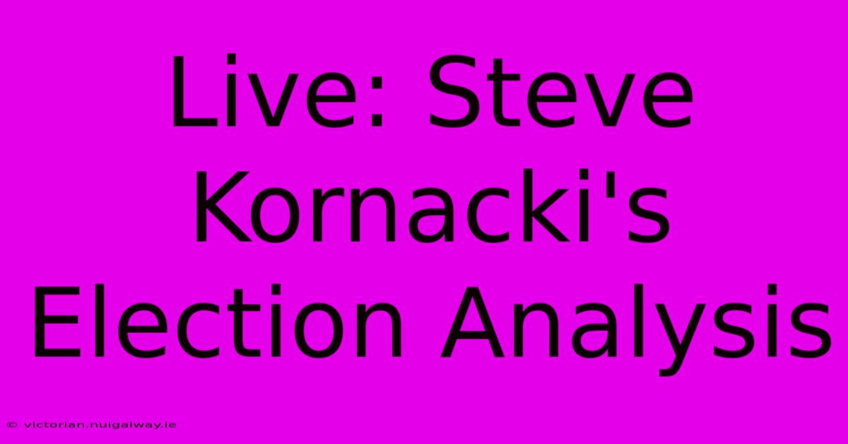 Live: Steve Kornacki's Election Analysis