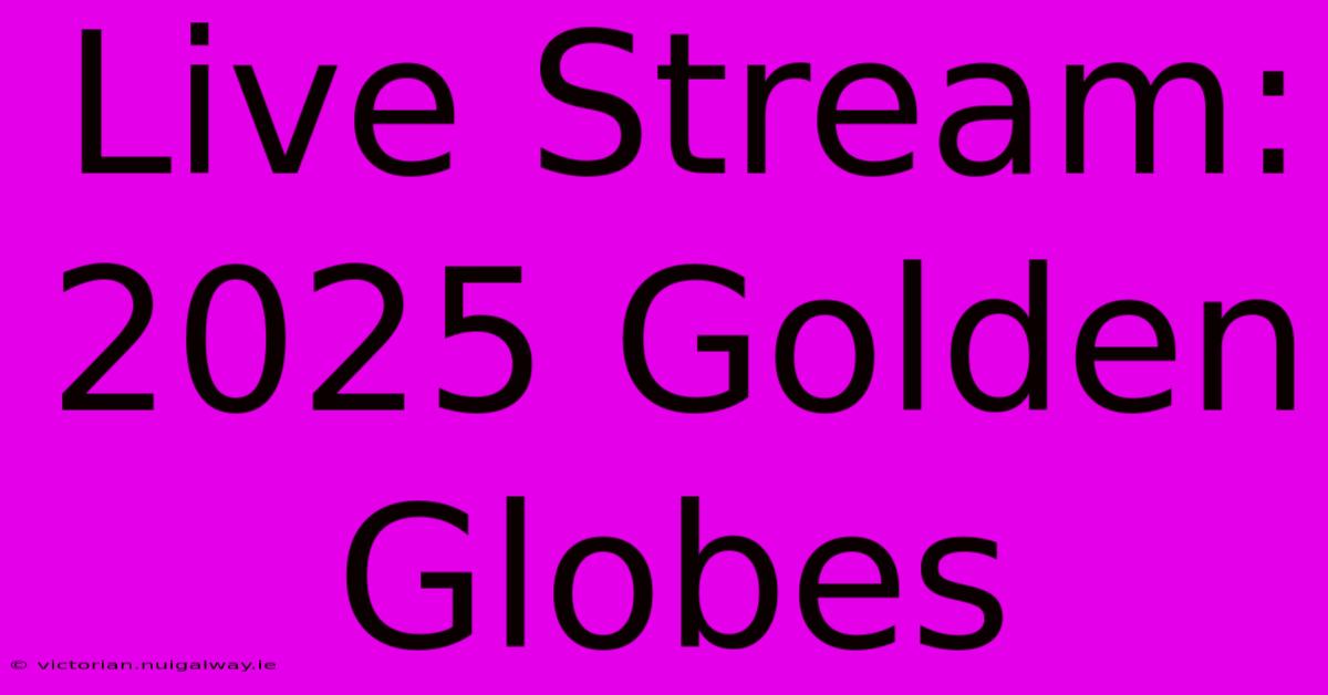 Live Stream: 2025 Golden Globes