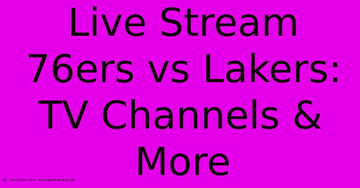 Live Stream 76ers Vs Lakers: TV Channels & More 