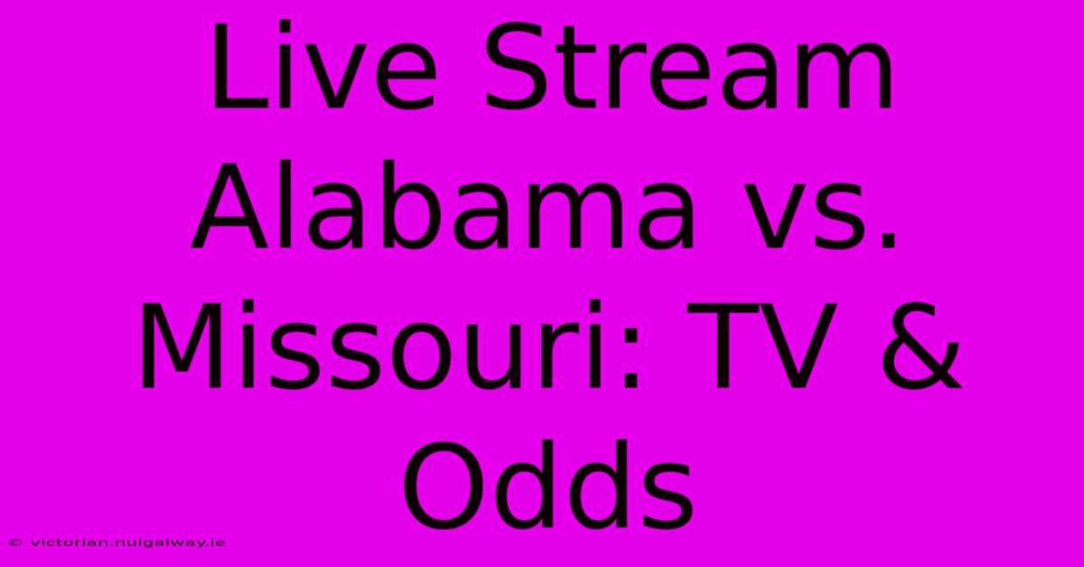 Live Stream Alabama Vs. Missouri: TV & Odds