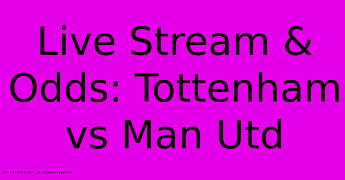 Live Stream & Odds: Tottenham Vs Man Utd