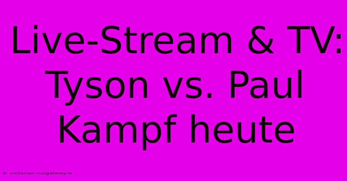 Live-Stream & TV: Tyson Vs. Paul Kampf Heute 