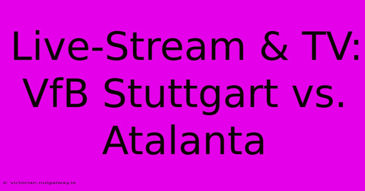 Live-Stream & TV: VfB Stuttgart Vs. Atalanta