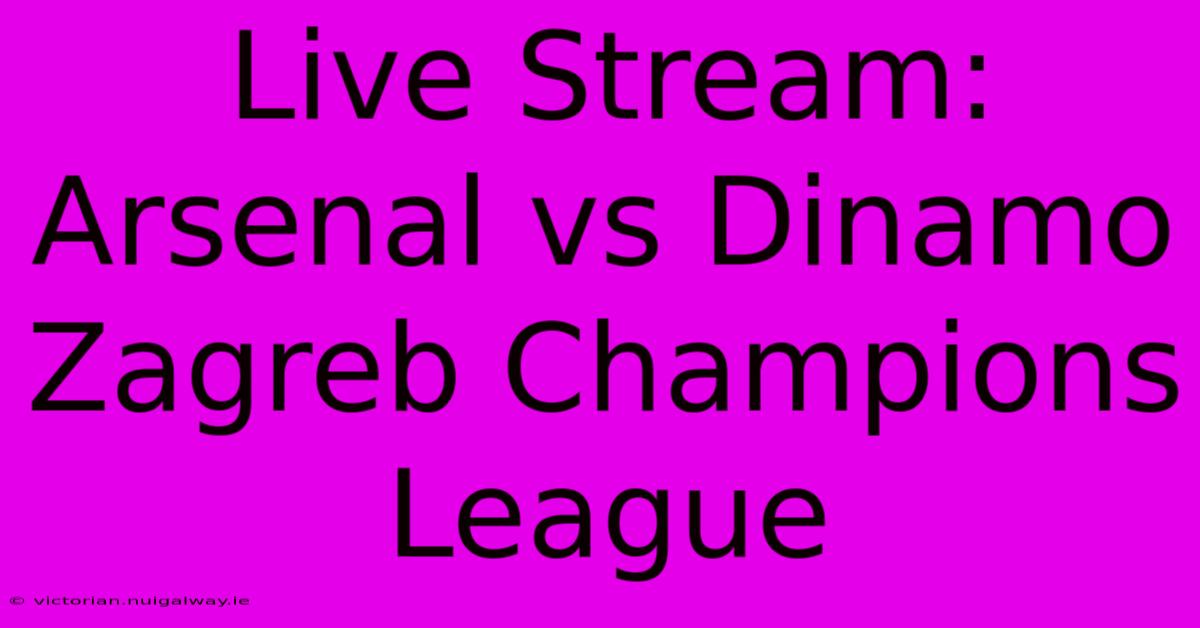 Live Stream: Arsenal Vs Dinamo Zagreb Champions League