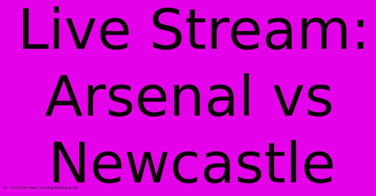 Live Stream: Arsenal Vs Newcastle