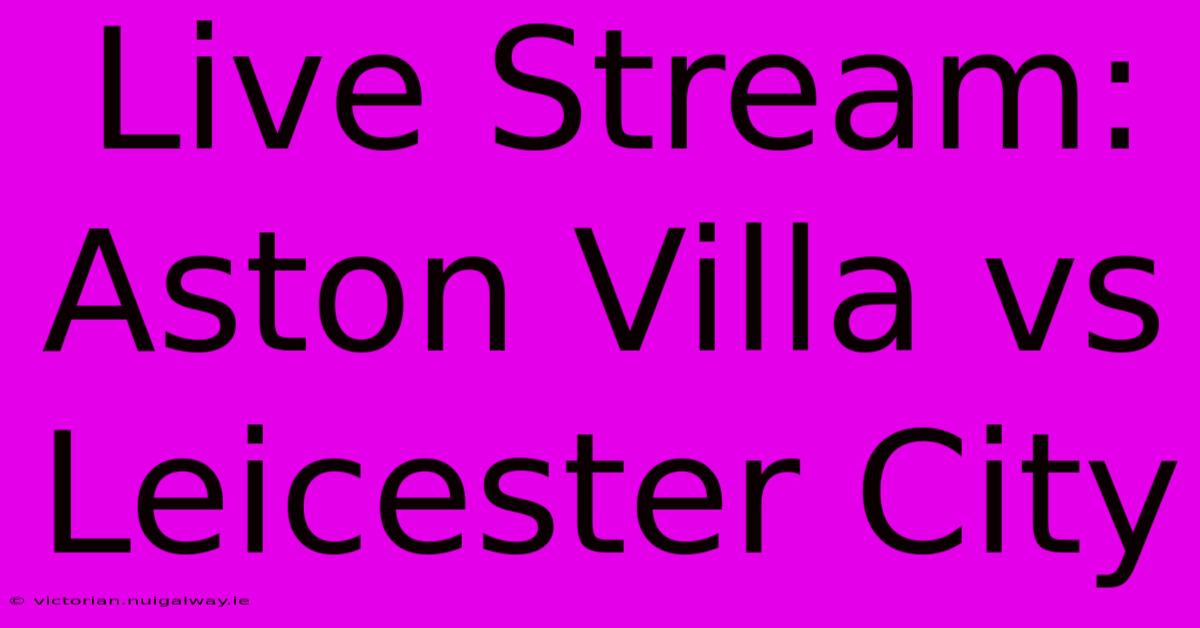 Live Stream: Aston Villa Vs Leicester City