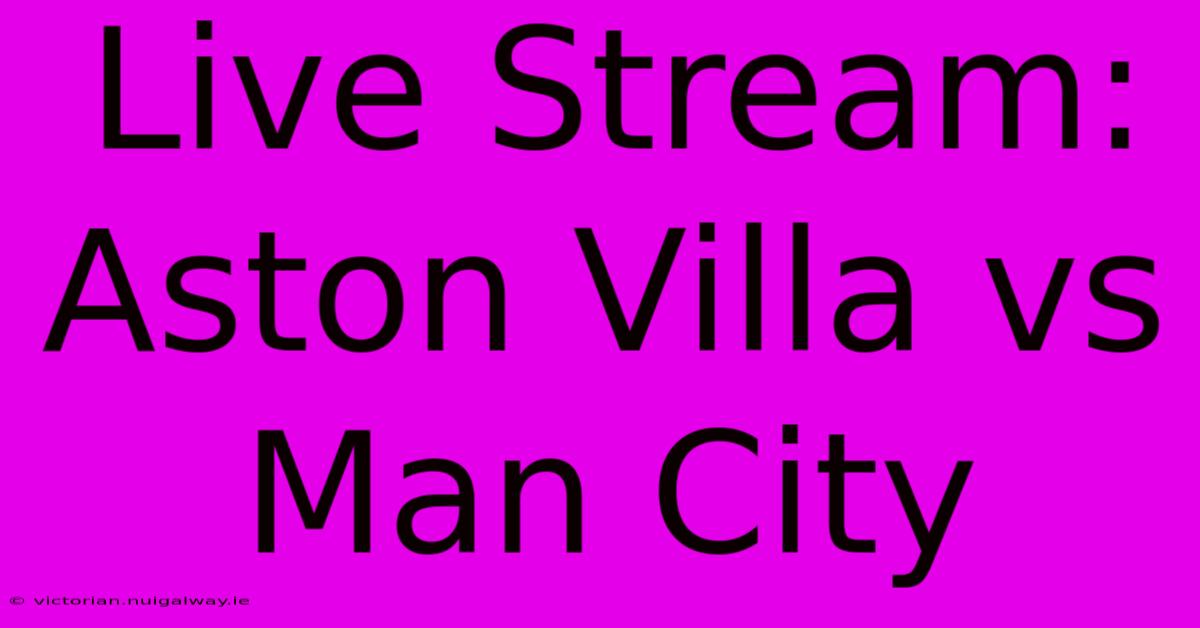 Live Stream: Aston Villa Vs Man City