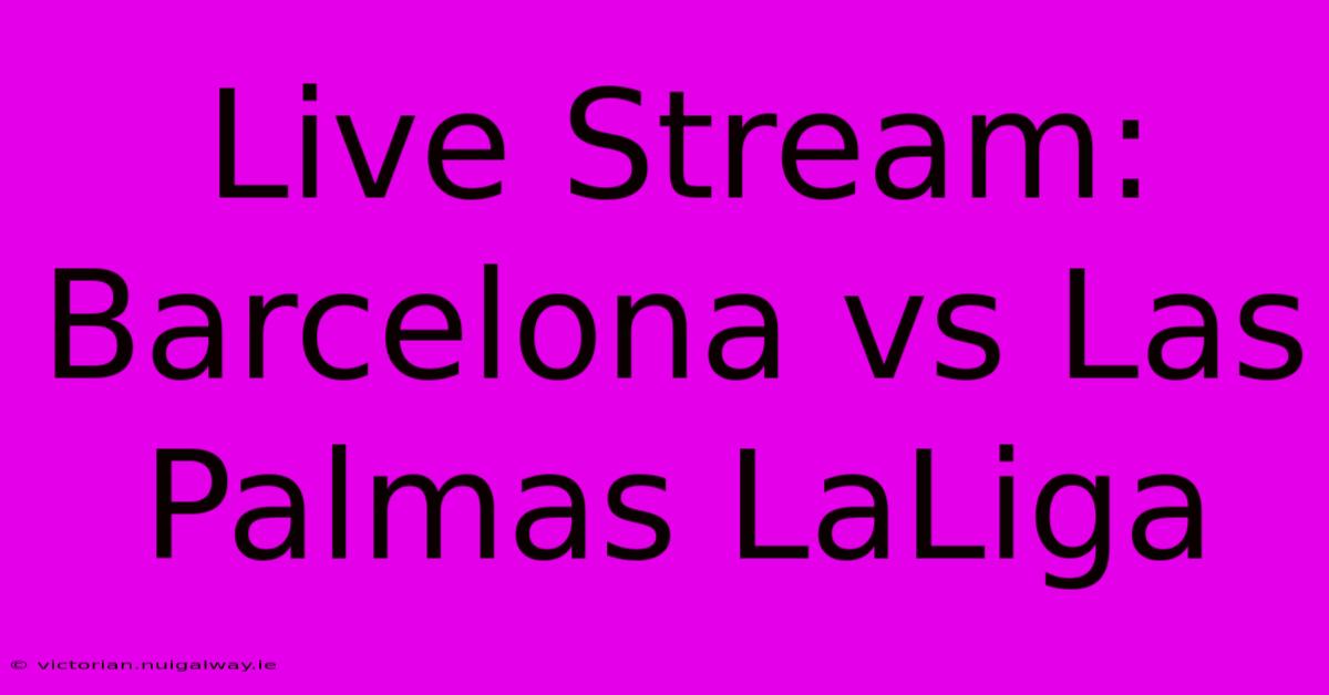 Live Stream: Barcelona Vs Las Palmas LaLiga