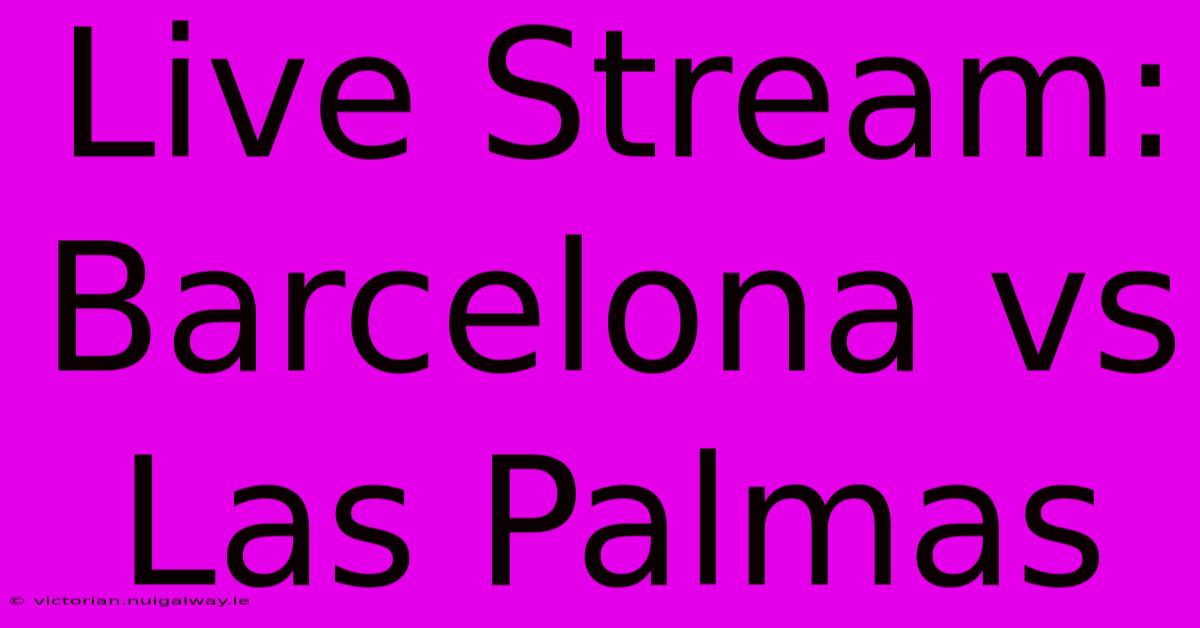 Live Stream: Barcelona Vs Las Palmas