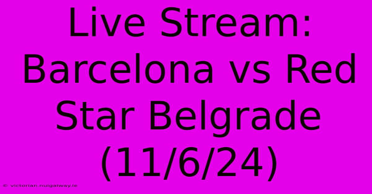 Live Stream: Barcelona Vs Red Star Belgrade (11/6/24)