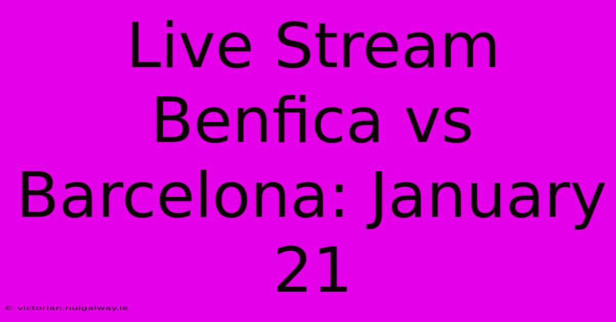 Live Stream Benfica Vs Barcelona: January 21