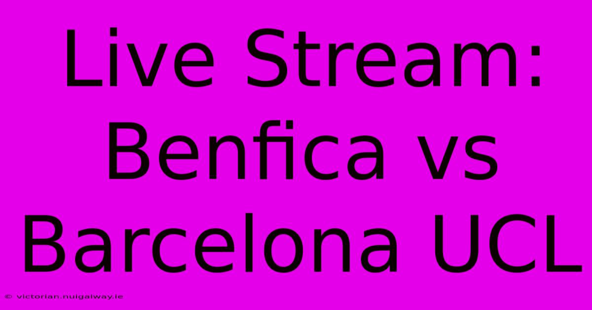 Live Stream: Benfica Vs Barcelona UCL