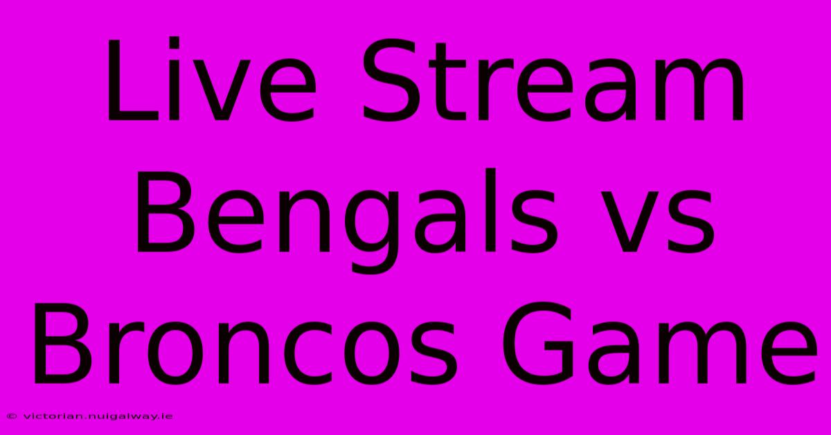 Live Stream Bengals Vs Broncos Game