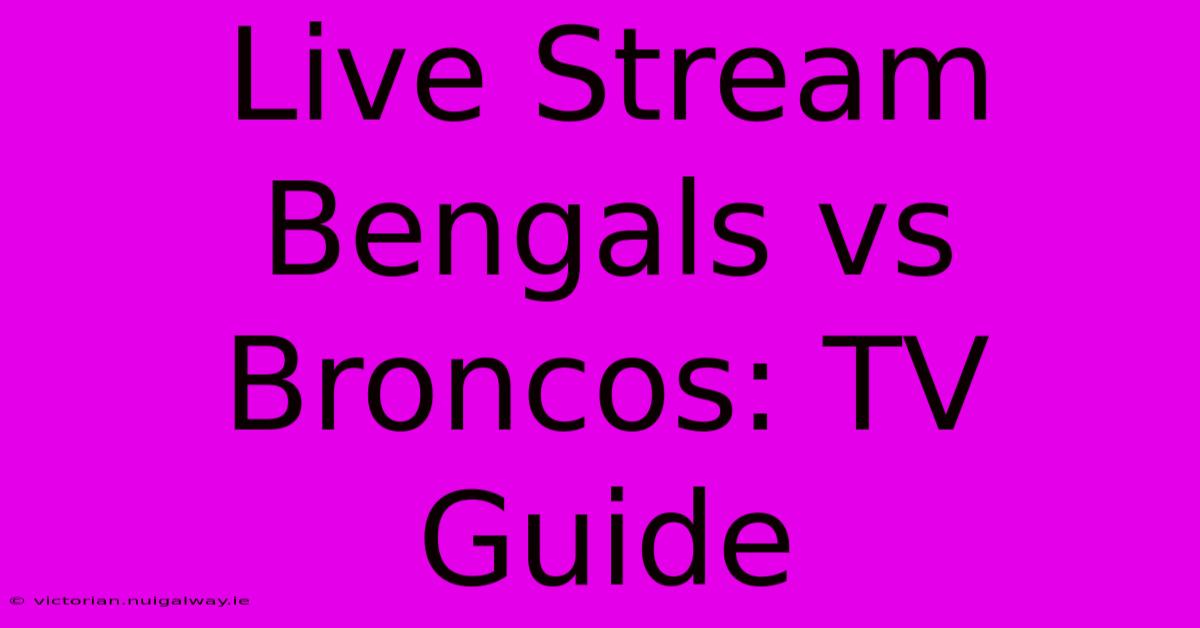 Live Stream Bengals Vs Broncos: TV Guide