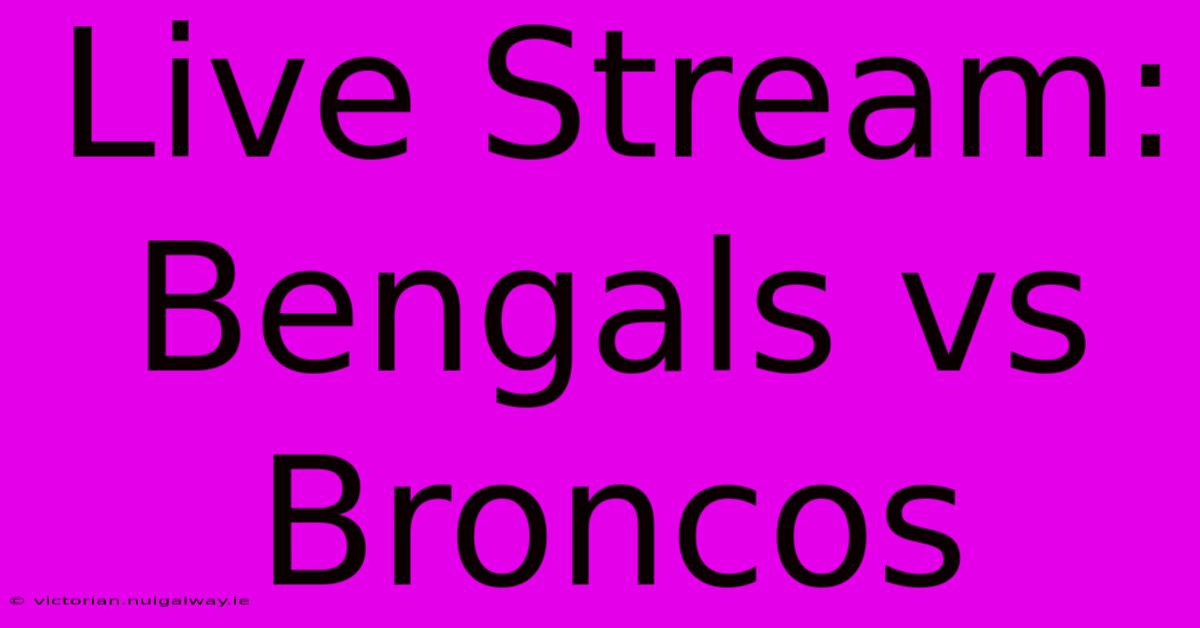 Live Stream: Bengals Vs Broncos