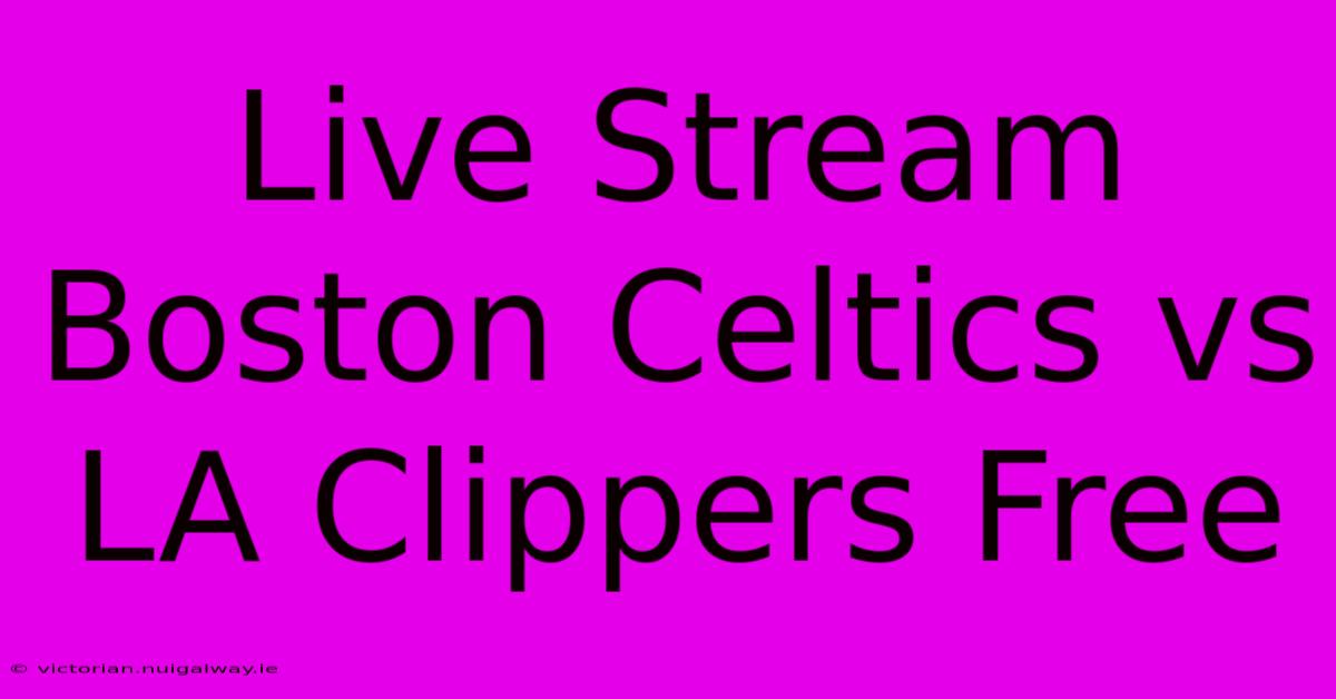 Live Stream Boston Celtics Vs LA Clippers Free