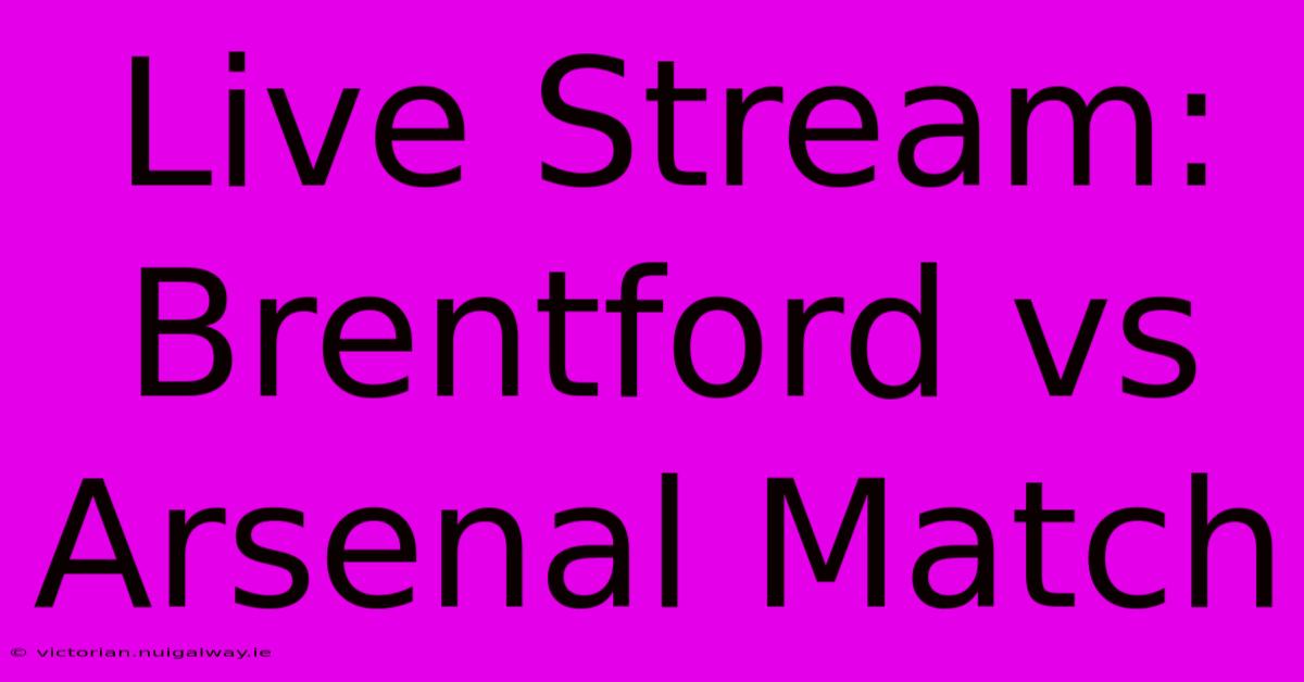 Live Stream: Brentford Vs Arsenal Match