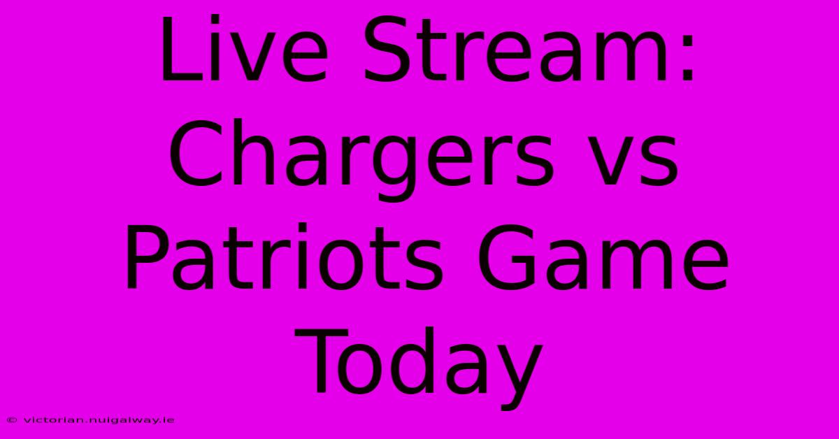 Live Stream: Chargers Vs Patriots Game Today