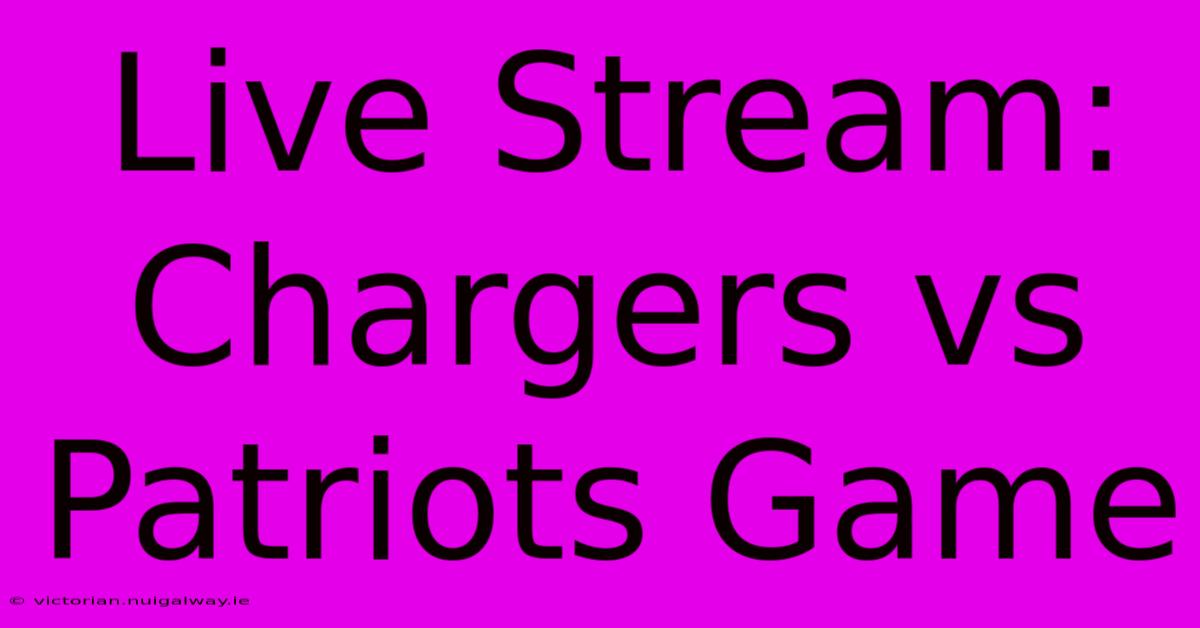 Live Stream: Chargers Vs Patriots Game