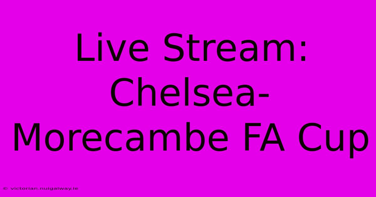 Live Stream: Chelsea-Morecambe FA Cup