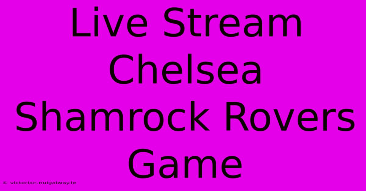 Live Stream Chelsea Shamrock Rovers Game