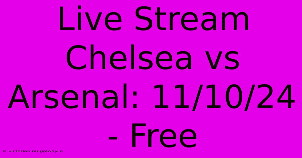 Live Stream Chelsea Vs Arsenal: 11/10/24 - Free 