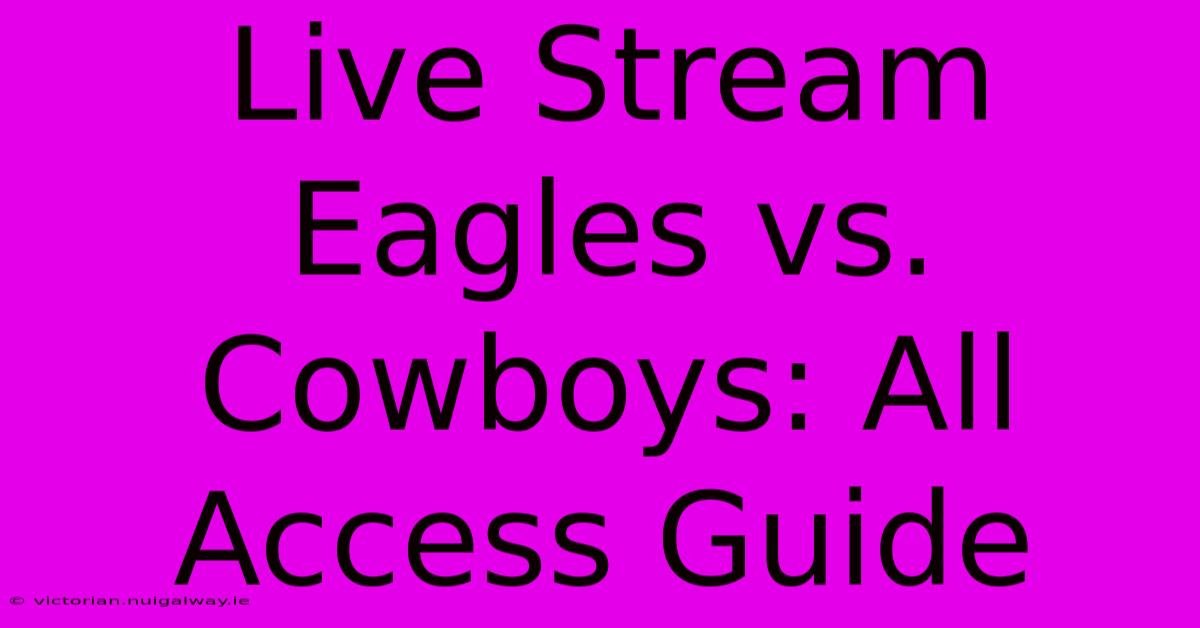 Live Stream Eagles Vs. Cowboys: All Access Guide