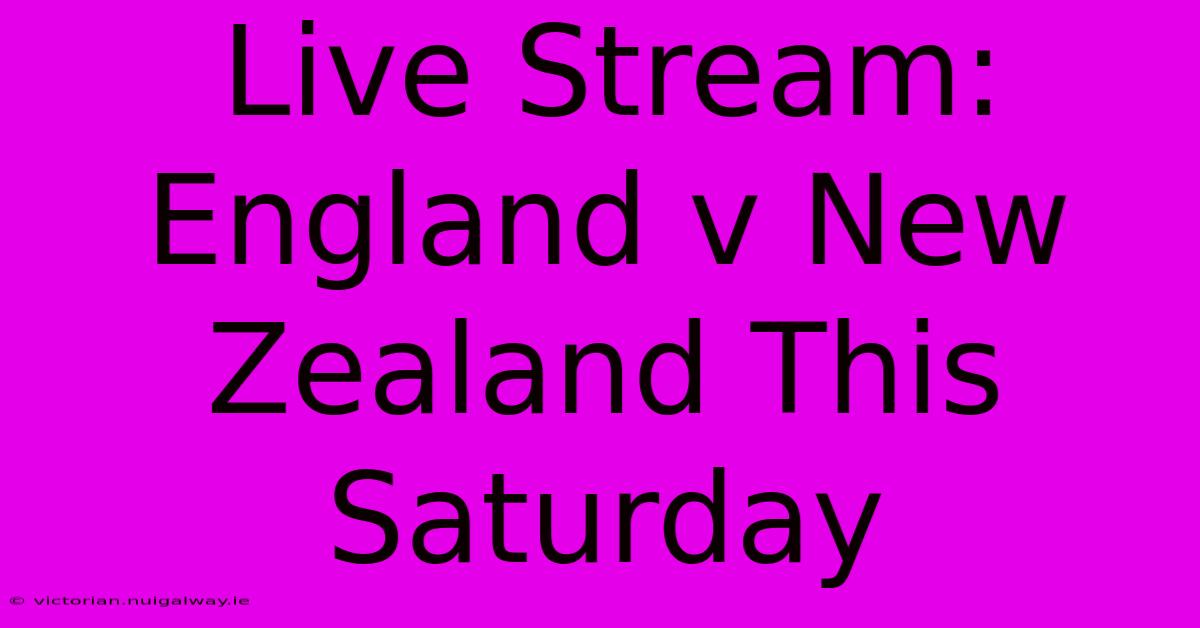 Live Stream: England V New Zealand This Saturday