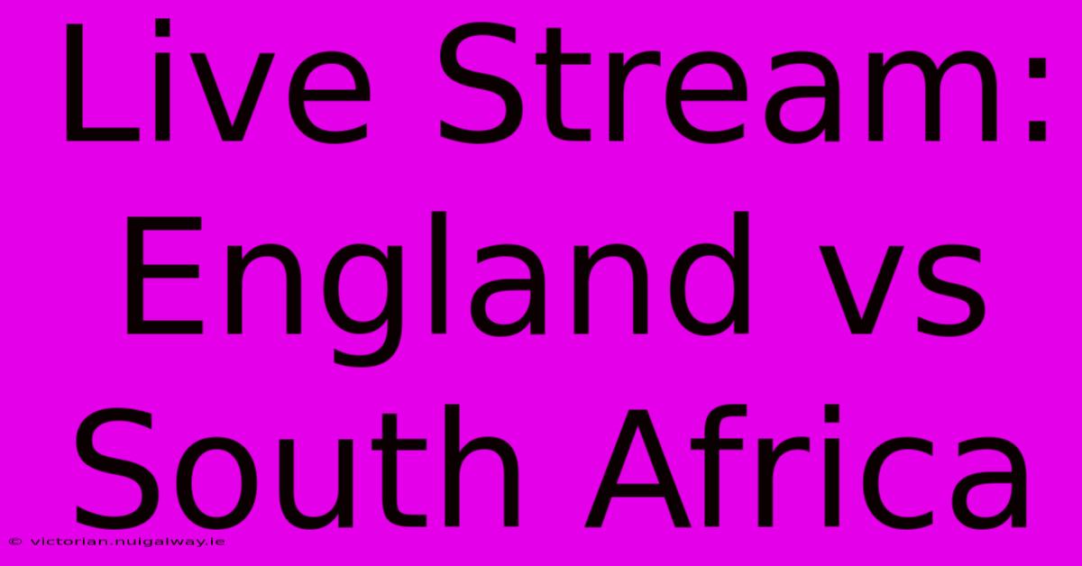 Live Stream: England Vs South Africa