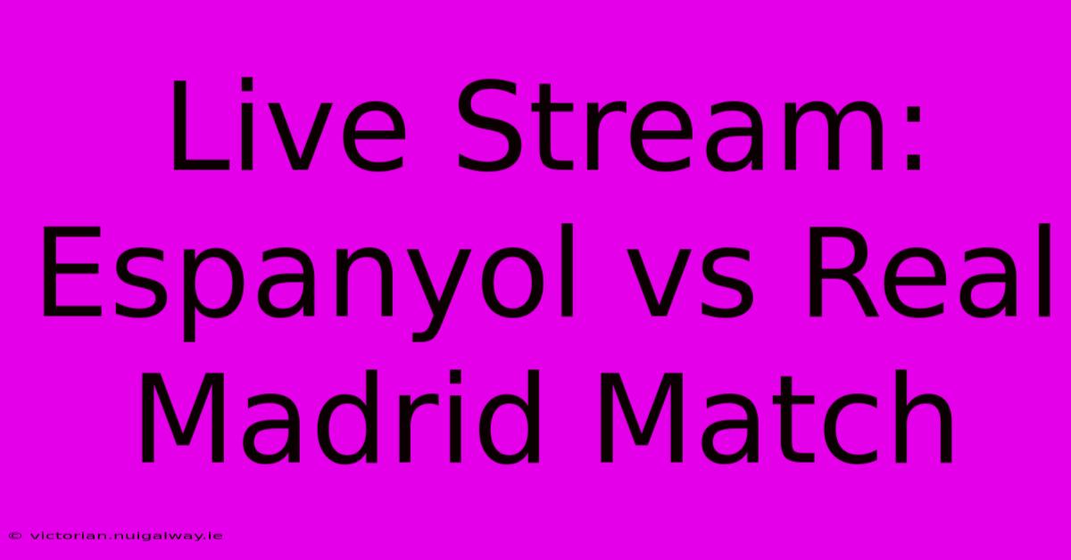 Live Stream: Espanyol Vs Real Madrid Match