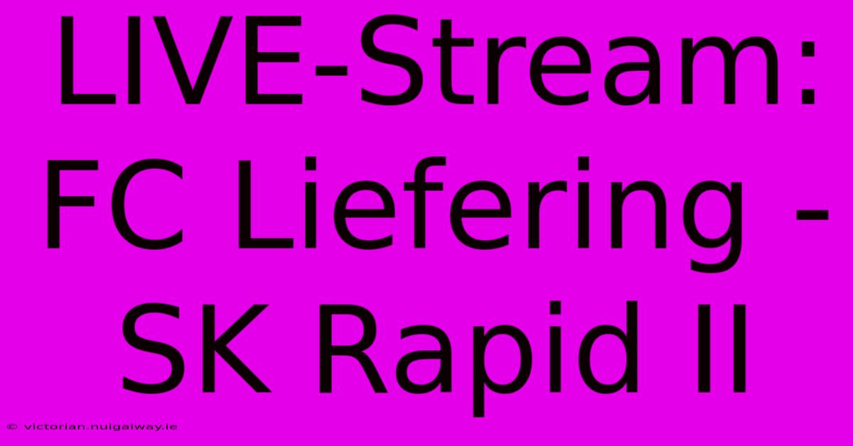 LIVE-Stream: FC Liefering - SK Rapid II