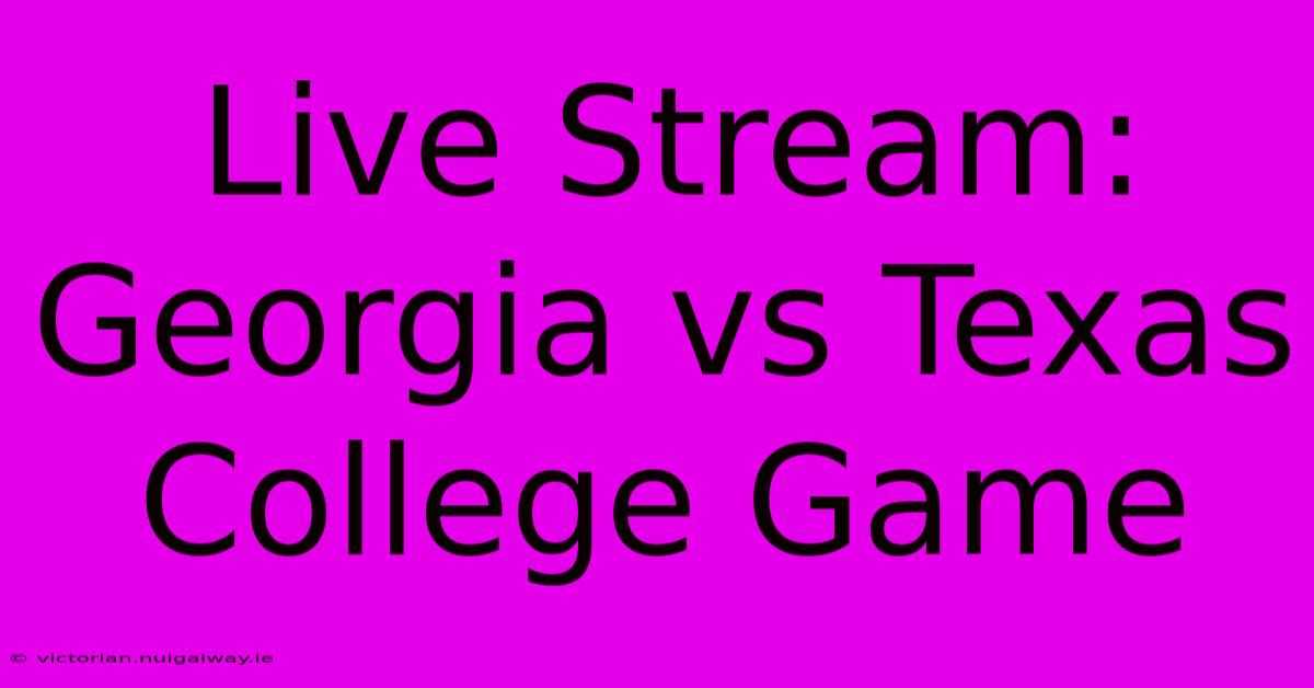 Live Stream: Georgia Vs Texas College Game