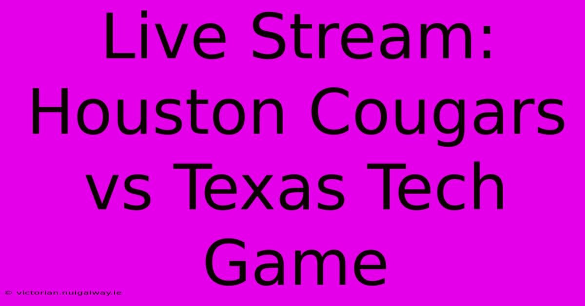 Live Stream: Houston Cougars Vs Texas Tech Game