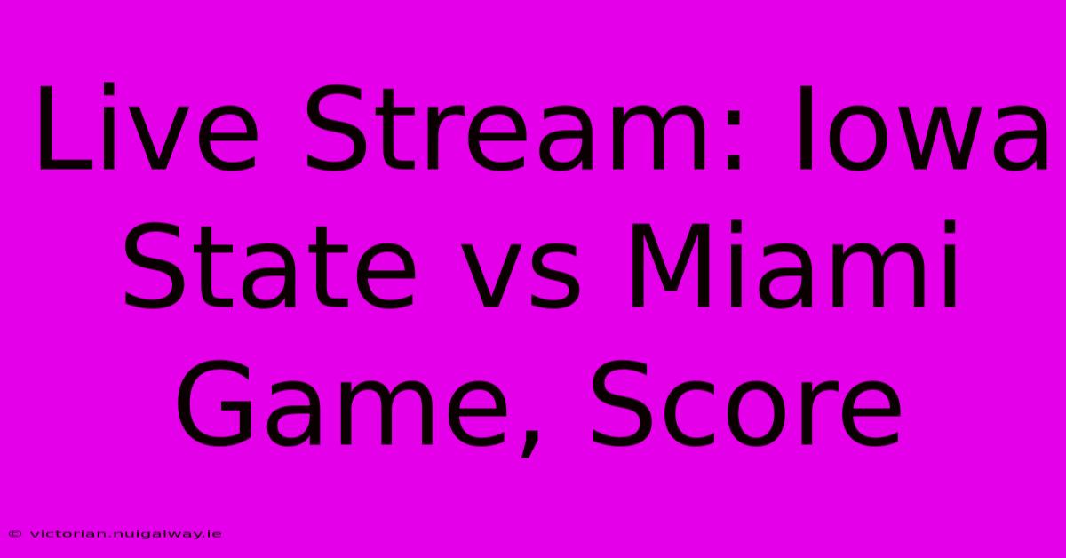 Live Stream: Iowa State Vs Miami Game, Score