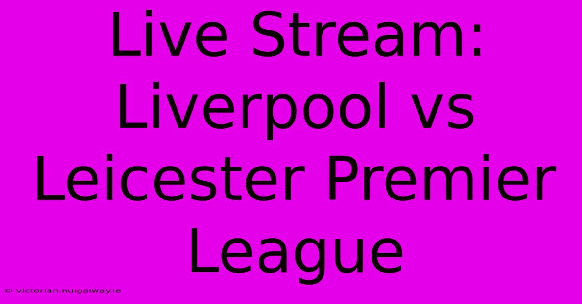 Live Stream: Liverpool Vs Leicester Premier League