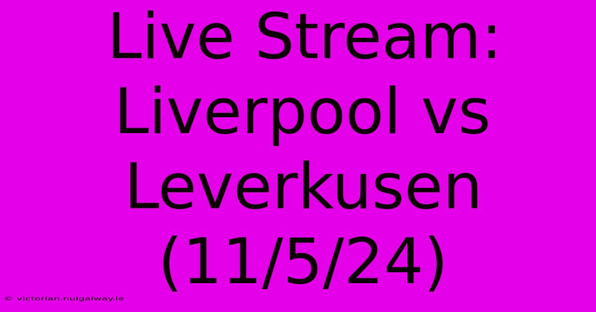 Live Stream: Liverpool Vs Leverkusen (11/5/24)