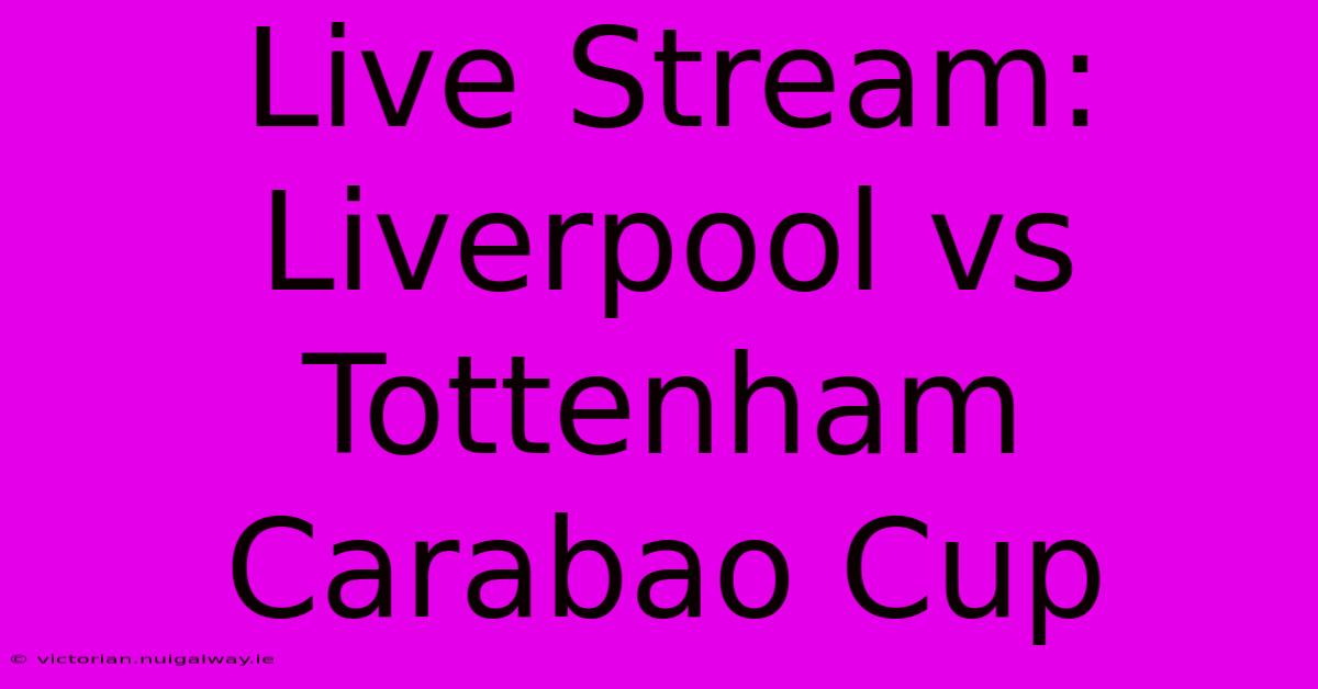 Live Stream: Liverpool Vs Tottenham Carabao Cup