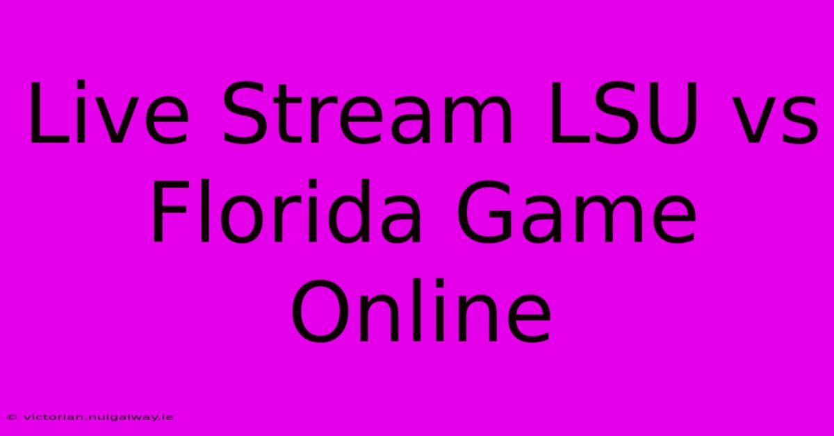 Live Stream LSU Vs Florida Game Online