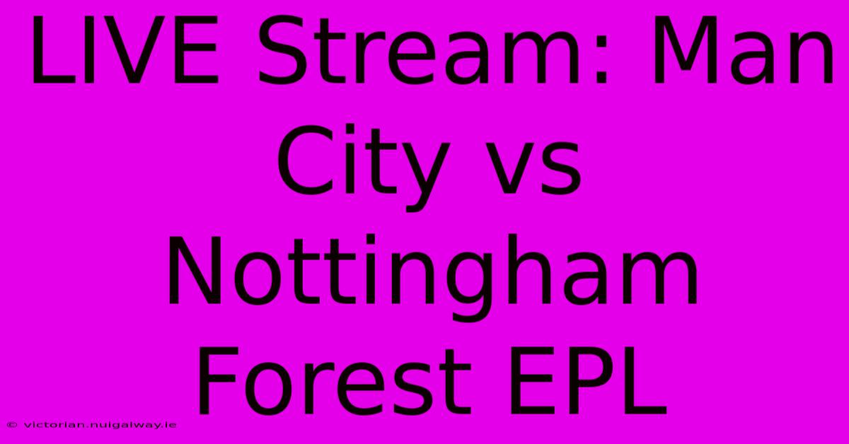 LIVE Stream: Man City Vs Nottingham Forest EPL