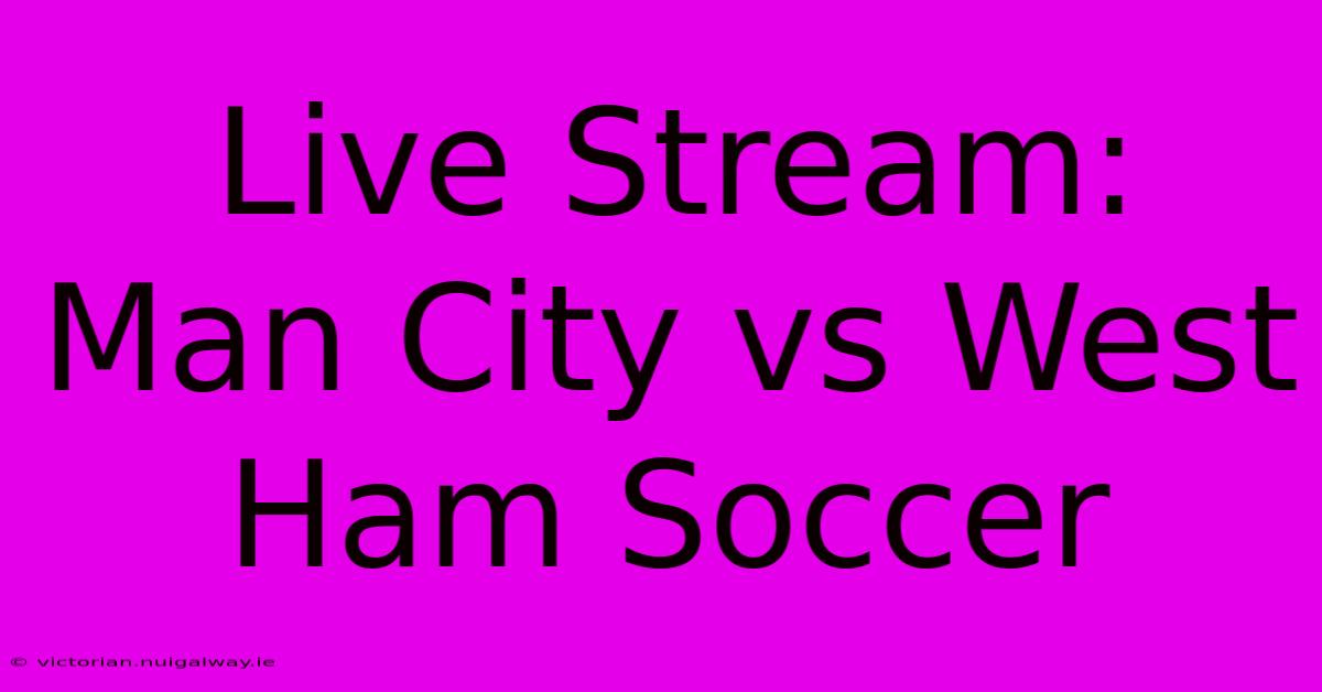 Live Stream: Man City Vs West Ham Soccer