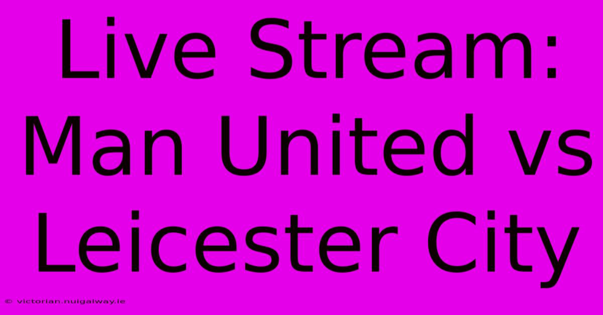 Live Stream: Man United Vs Leicester City