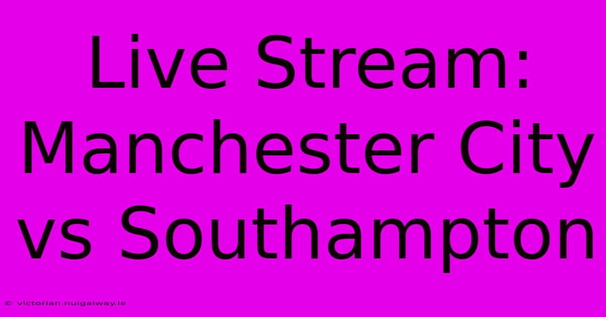 Live Stream: Manchester City Vs Southampton