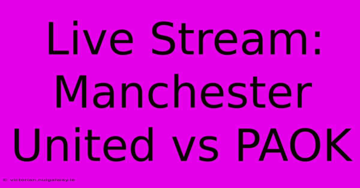 Live Stream: Manchester United Vs PAOK 