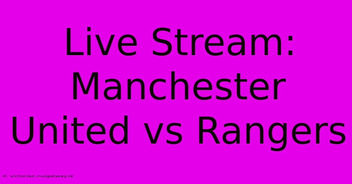 Live Stream: Manchester United Vs Rangers