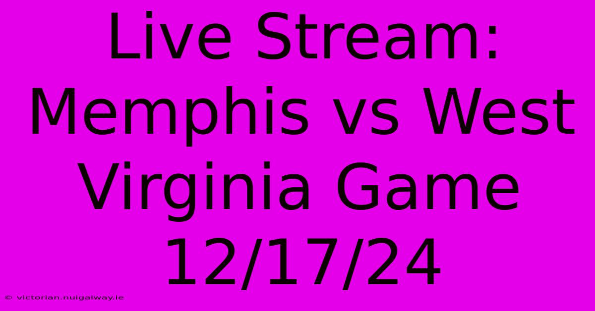 Live Stream: Memphis Vs West Virginia Game 12/17/24