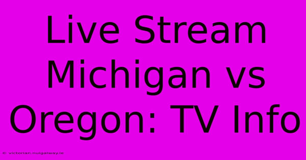 Live Stream Michigan Vs Oregon: TV Info