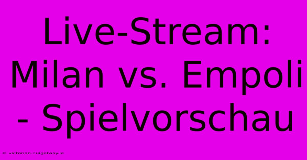 Live-Stream: Milan Vs. Empoli - Spielvorschau