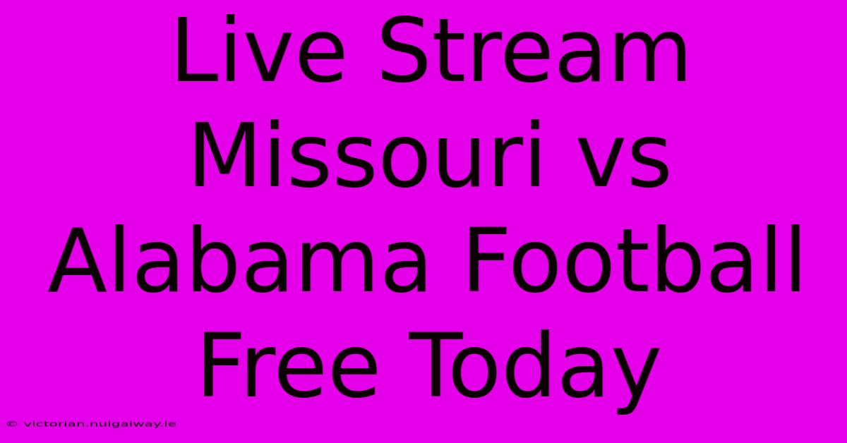 Live Stream Missouri Vs Alabama Football Free Today 