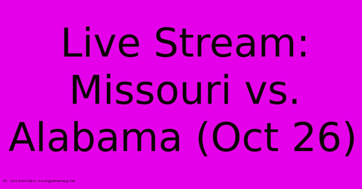 Live Stream: Missouri Vs. Alabama (Oct 26)